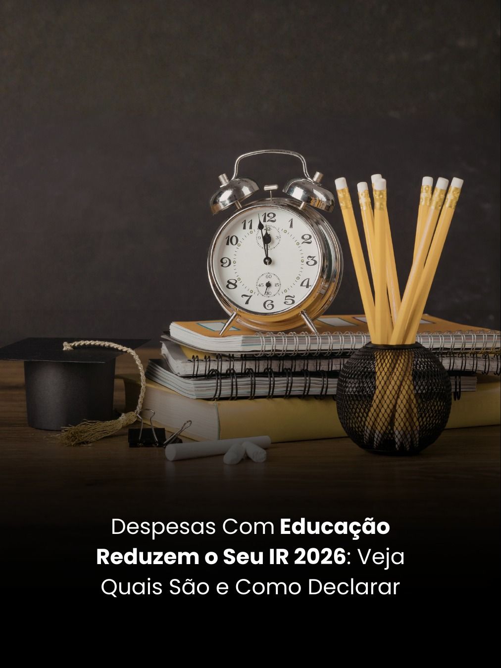 Despesas Com Educação Reduzem o Seu IR 2026: Veja Quais São e Como Declarar