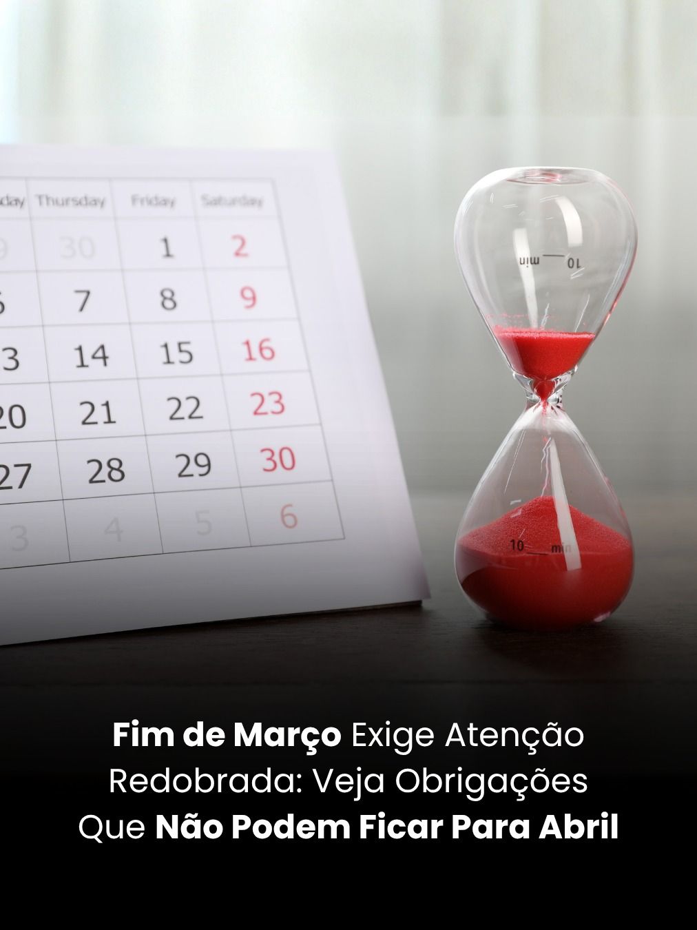 Fim de Março Exige Atenção Redobrada: Veja Obrigações Que Não Podem Ficar Para Abril